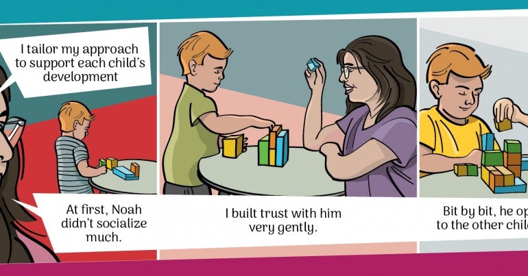 I tailor my approach to support every child's development. At first, Noah didn't socialize much. I built trust with him very gently. Bit by bit, he opened up with other children too.