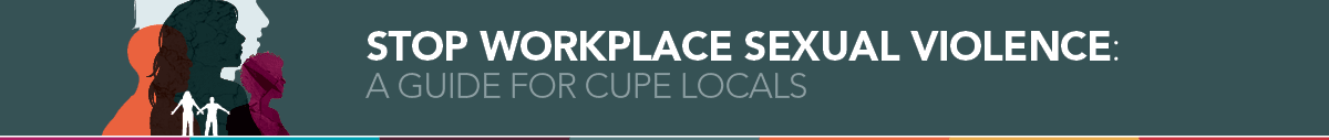 Stop Workplace Sexual Violence: A guide for CUPE locals Stop Workplace Sexual Violence: A guide for CUPE locals