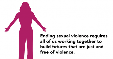 Ending sexual violence  requires all of us working together to build futures that are just and free of violence.