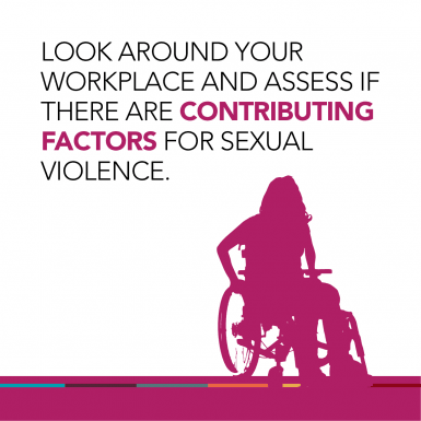 Look around your workplace and assess if there are contributing factors for sexual violence. 
