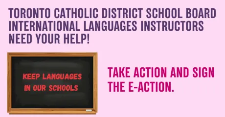 Toronto Catholic District School Board International Languages Instructors Need Your Help! Keep Languages In Our Schools - Take Action and Sign the E-action