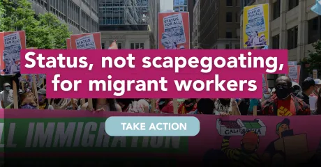 Take Action: Status, Not Scapegoating, for Migrant Workers 