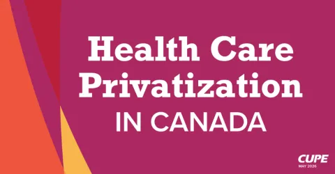 Health Care Privatization In Canada - CUPE May 2026